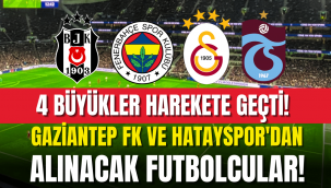 4 büyükler, Gaziantep FK ve Hataysporlu futbolcuları transfer ediyor!