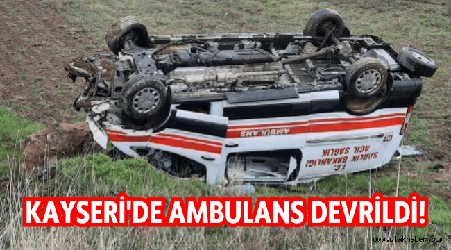 Ambulans devrildi, 3 sağlıkçı yaralandı!